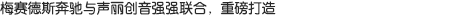 梅賽德斯奔馳與聲麗創(chuàng)音，強(qiáng)強(qiáng)聯(lián)合，重磅打造