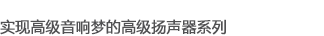 實(shí)現(xiàn)高級音響夢的高級揚(yáng)聲器系列