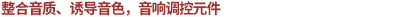 整合音質(zhì)、誘導(dǎo)音色，音響調(diào)控元件